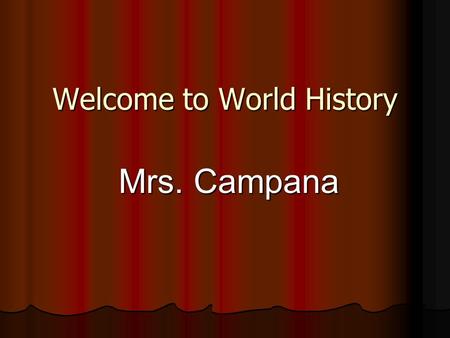 Welcome to World History Mrs. Campana. World History Requirements Attendance Policy & No Credit Policy Attendance Policy & No Credit Policy Restroom Pass.
