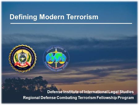 Defining Modern Terrorism Defense Institute of International Legal Studies Regional Defense Combating Terrorism Fellowship Program.