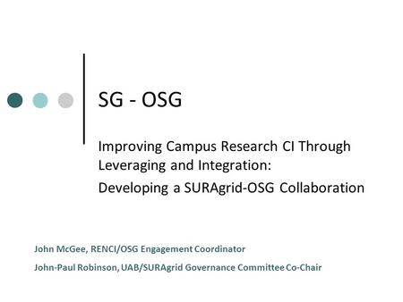 SG - OSG Improving Campus Research CI Through Leveraging and Integration: Developing a SURAgrid-OSG Collaboration John McGee, RENCI/OSG Engagement Coordinator.