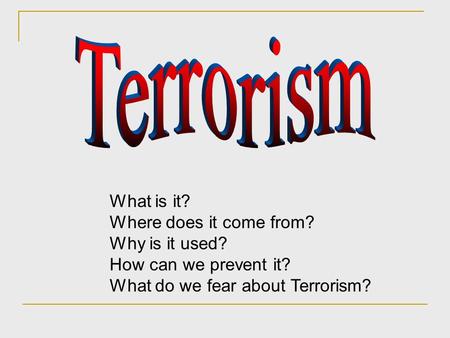 Terrorism What is it? Where does it come from? Why is it used?