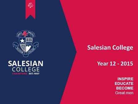 00 INSPIRE EDUCATE BECOME Great men Salesian College Year Year 12 - 2015.