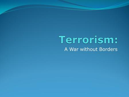 A War without Borders. What’s in a name? Challenges to society and people’s responses.