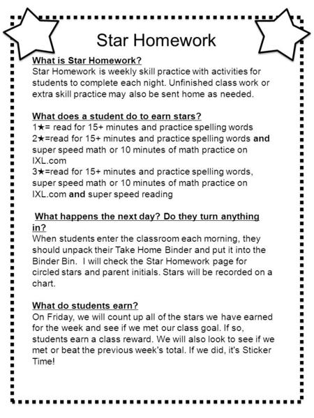 Star Homework What is Star Homework? Star Homework is weekly skill practice with activities for students to complete each night. Unfinished class work.