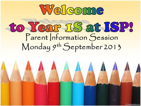 Parent Information Session Monday 9 th September 2013.