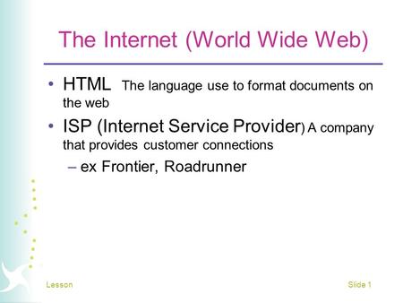 The Internet (World Wide Web) HTML The language use to format documents on the web ISP (Internet Service Provider ) A company that provides customer connections.