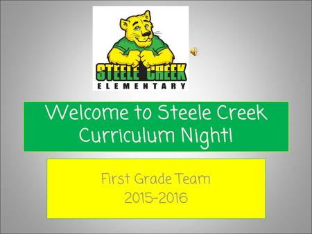 Welcome to Steele Creek Curriculum Night! First Grade Team 2015-2016.