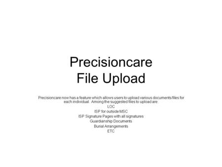 Precisioncare File Upload Precisioncare now has a feature which allows users to upload various documents/files for each individual. Among the suggested.