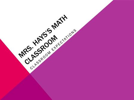 MRS. HAYS’S MATH CLASSROOM CLASSROOM EXPECTATIONS.