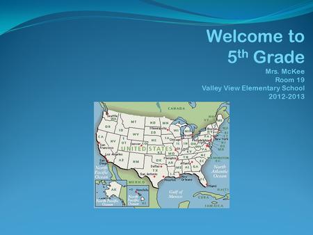 Welcome to 5 th Grade Mrs. McKee Room 19 Valley View Elementary School 2012-2013.