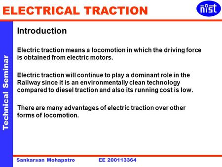 Introduction Electric traction means a locomotion in which the driving force is obtained from electric motors. Electric traction will continue to play.