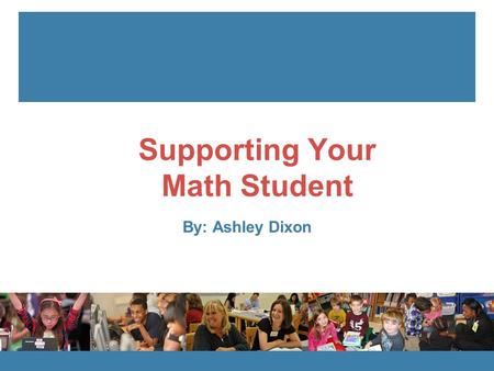 EngageNY.org Supporting Your Math Student By: Ashley Dixon.