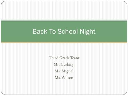 Third Grade Team Mr. Cushing Ms. Miguel Ms. Wilson Back To School Night.