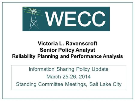 Victoria L. Ravenscroft Senior Policy Analyst Reliability Planning and Performance Analysis Information Sharing Policy Update March 25-26, 2014 Standing.