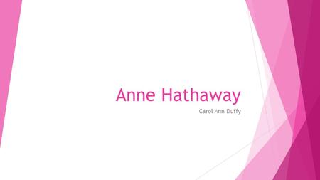 Anne Hathaway Carol Ann Duffy. Anne Hathaway – Background  Shakespeare’s wife. She bore him three children: Susanna, Hamnet and Judith.  1556/7 – 1623.