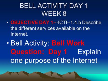 BELL ACTIVITY DAY 1 WEEK 8 OBJECTIVE DAY 1---ICTI--1.4.bDescribe the different services available on the Internet. Bell Activity: Bell Work Question: Day.
