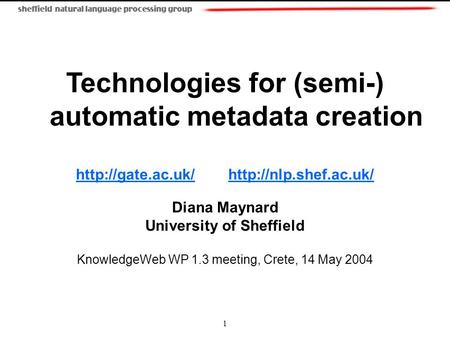 1 Technologies for (semi-) automatic metadata creation   Diana Maynard.