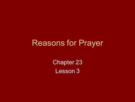 Reasons for Prayer Chapter 23 Lesson 3. Turn to page 148 in your text. Starting at the bottom of the second column, read to find the four reasons for.