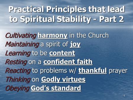1 Practical Principles that lead to Spiritual Stability - Part 2 Cultivating harmony in the Church Maintaining a spirit of joy Learning to be content Resting.