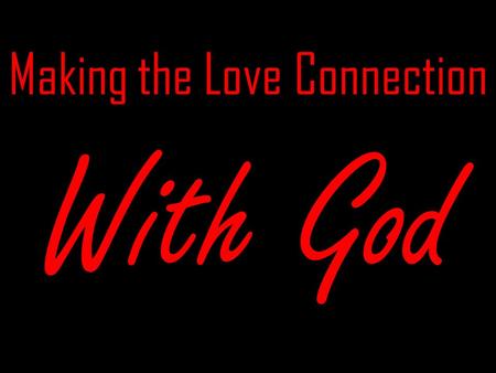 Making the Love Connection With God Step One Get to Know God Likes Dislikes What makes Him smile.