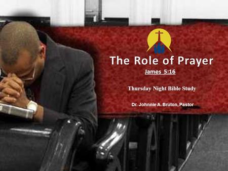James 5:16 Dr. Johnnie A. Bruton, Pastor Thursday Night Bible Study.