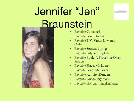 Jennifer “Jen” Braunstein Favorite Color: red Favorite Food: Italian Favorite T.V. Show: Law and Order Favorite Season: Spring Favorite Subject: English.