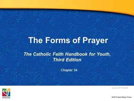 The Forms of Prayer The Catholic Faith Handbook for Youth, Third Edition Document #: TX003165 Chapter 34.