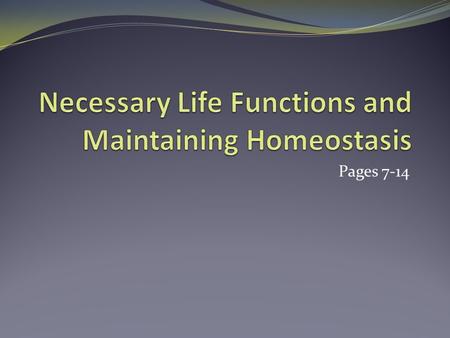 Pages 7-14. Necessary Life Functions Maintain boundaries: remaining separate from the outside environment Movement Locomotion Movement of substances Responsiveness.