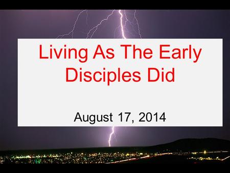 Living As The Early Disciples Did August 17, 2014.