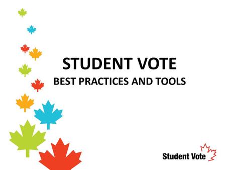STUDENT VOTE BEST PRACTICES AND TOOLS. STUDENT VOTE TOOLS.