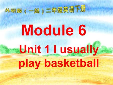 Unit 1 I usually play basketball Module 6. My name is Tom. I’m ten years old.