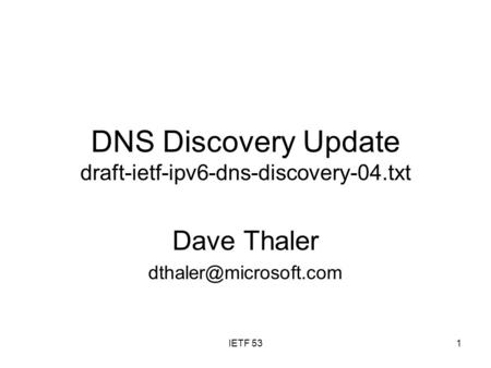 IETF 531 DNS Discovery Update draft-ietf-ipv6-dns-discovery-04.txt Dave Thaler