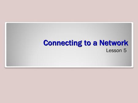 Connecting to a Network Lesson 5. Objectives Understand the OSI Reference Model and its relationship to Windows 7 networking Install and configure networking.