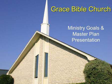 Grace Bible Church Ministry Goals & Master Plan Presentation.