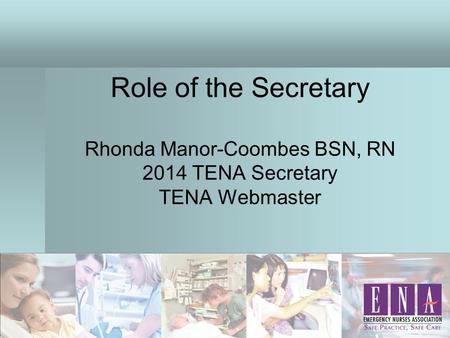 Role of the Secretary Rhonda Manor-Coombes BSN, RN 2014 TENA Secretary TENA Webmaster.