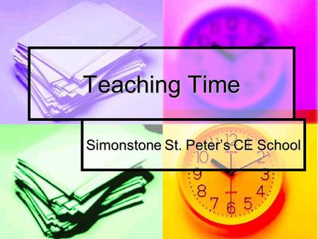 Teaching Time Simonstone St. Peter’s CE School. How many times during the day do you use the word time? What time is it? It’s time to pack up. You’re.