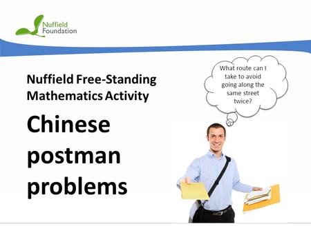 © Nuffield Foundation 2011 Nuffield Free-Standing Mathematics Activity Chinese postman problems What route can I take to avoid going along the same street.