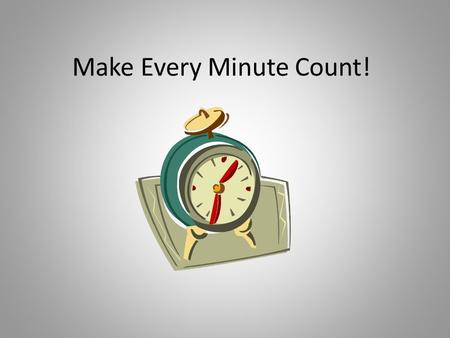 Make Every Minute Count!. Research shows that cramming for a test doesn’t work! So don’t waste your time doing that! Rushing through homework because.