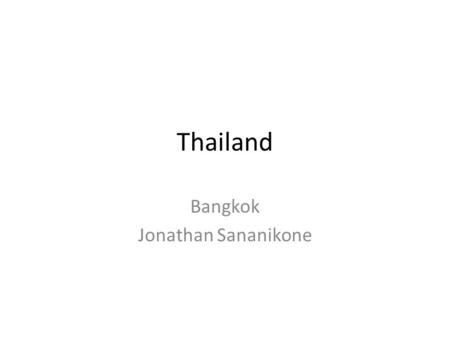 Thailand Bangkok Jonathan Sananikone. Travel plans I will leave from thai airways. Then I will land in thailand. The flight will take about 8 hours. You.