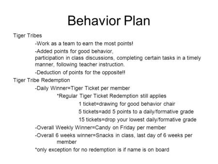 Behavior Plan Tiger Tribes -Work as a team to earn the most points! -Added points for good behavior, participation in class discussions, completing certain.