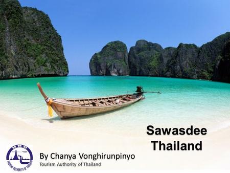 Sawasdee Thailand By Chanya Vonghirunpinyo Tourism Authority of Thailand By Chanya Vonghirunpinyo Tourism Authority of Thailand.