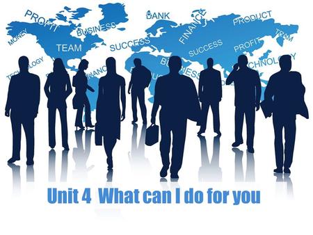 Unit 4 What can I do for you.  Unit Goals Unit Goals  Part 1 Practical Listening & Speaking Part 1 Practical Listening & Speaking  Part 2 Business.