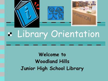 Library Orientation Welcome to Woodland Hills Junior High School Library.