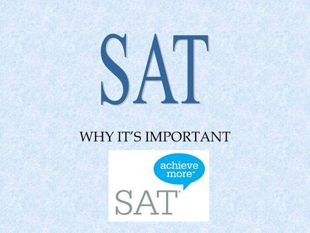 WHY IT’S IMPORTANT. What is it? The SAT is a college entrance exam that tests what students know and how well they can apply that knowledge. It tests: