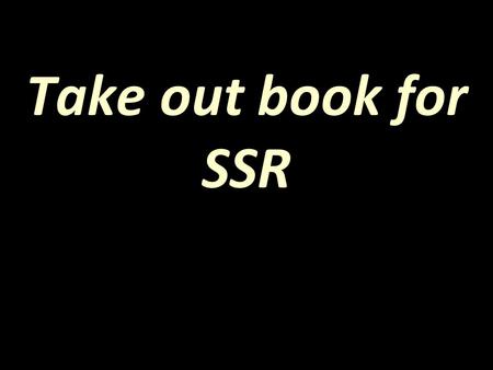 Take out book for SSR. I’m your brain. I’m here to help. I’ll be offering you some ideas on how to use me more efficiently.