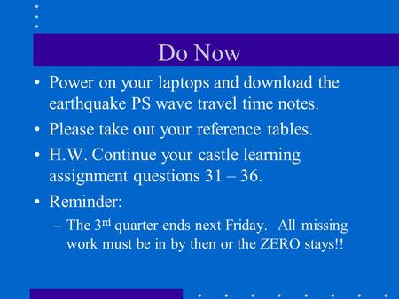 Do Now Power on your laptops and download the earthquake PS wave travel time notes. Please take out your reference tables. H.W. Continue your castle learning.