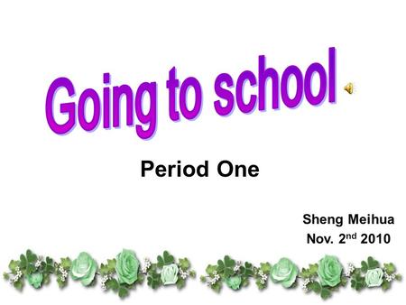 Period One Sheng Meihua Nov. 2 nd 2010 Let’s talk.