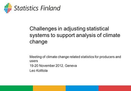 Challenges in adjusting statistical systems to support analysis of climate change Meeting of climate change related statistics for producers and users.
