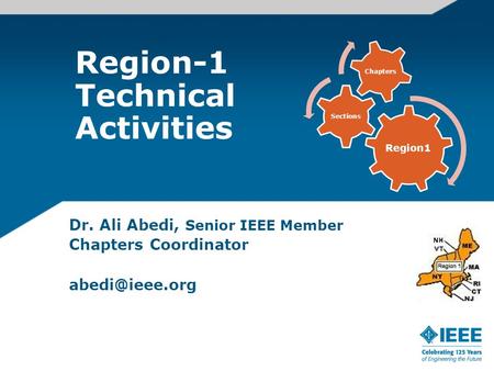Region-1 Technical Activities Dr. Ali Abedi, Senior IEEE Member Chapters Coordinator Region1 Sections Chapters.