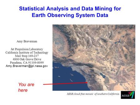 Statistical Analysis and Data Mining for Earth Observing System Data MISR cloud-free mosaic of southern California. Amy Braverman Jet Propulsion Laboratory.