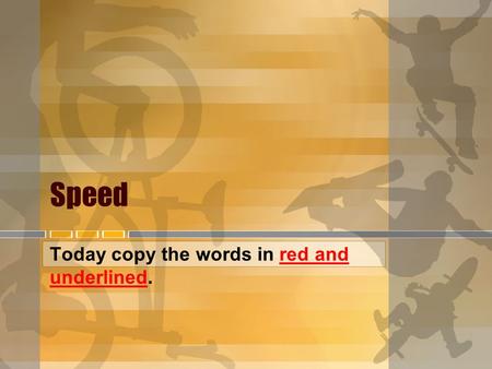 Speed Today copy the words in red and underlined..